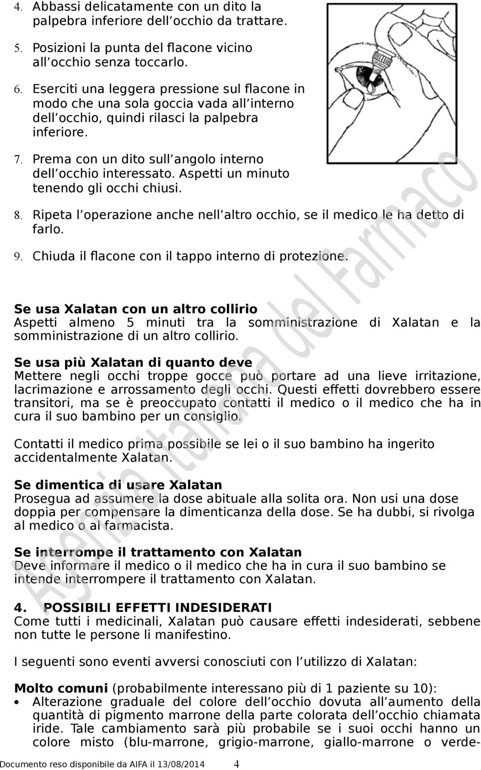 Prema con un dito sull angolo interno dell occhio interessato. Aspetti un minuto tenendo gli occhi chiusi. 8. Ripeta l operazione anche nell altro occhio, se il medico le ha detto di farlo. 9.