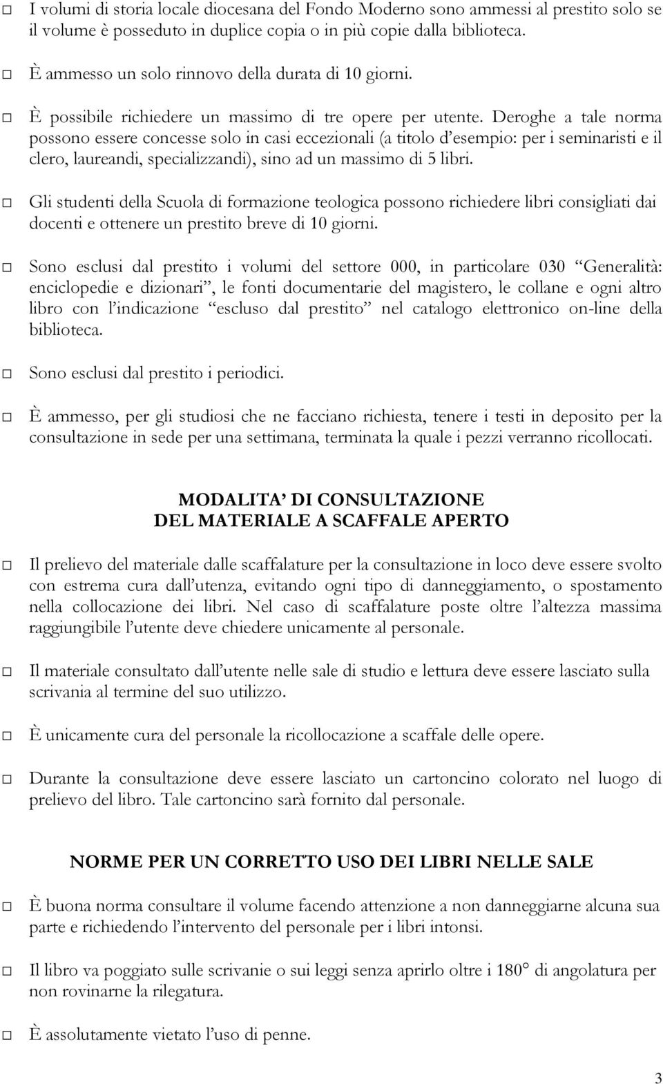 Deroghe a tale norma possono essere concesse solo in casi eccezionali (a titolo d esempio: per i seminaristi e il clero, laureandi, specializzandi), sino ad un massimo di 5 libri.