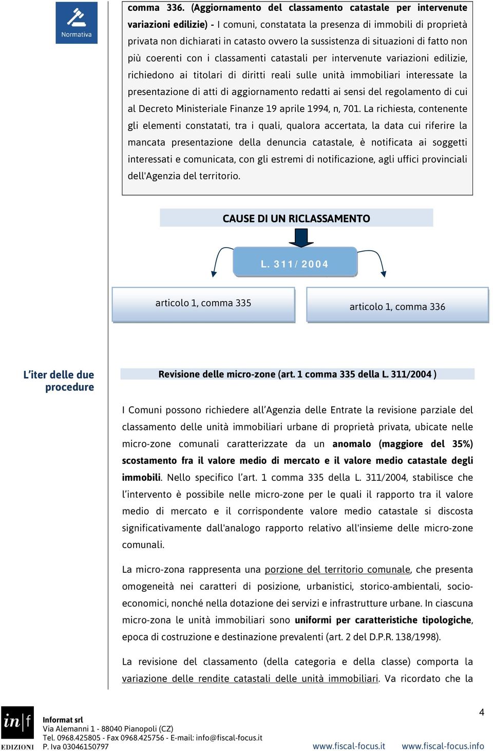 situazioni di fatto non più coerenti con i classamenti catastali per intervenute variazioni edilizie, richiedono ai titolari di diritti reali sulle unità immobiliari interessate la presentazione di