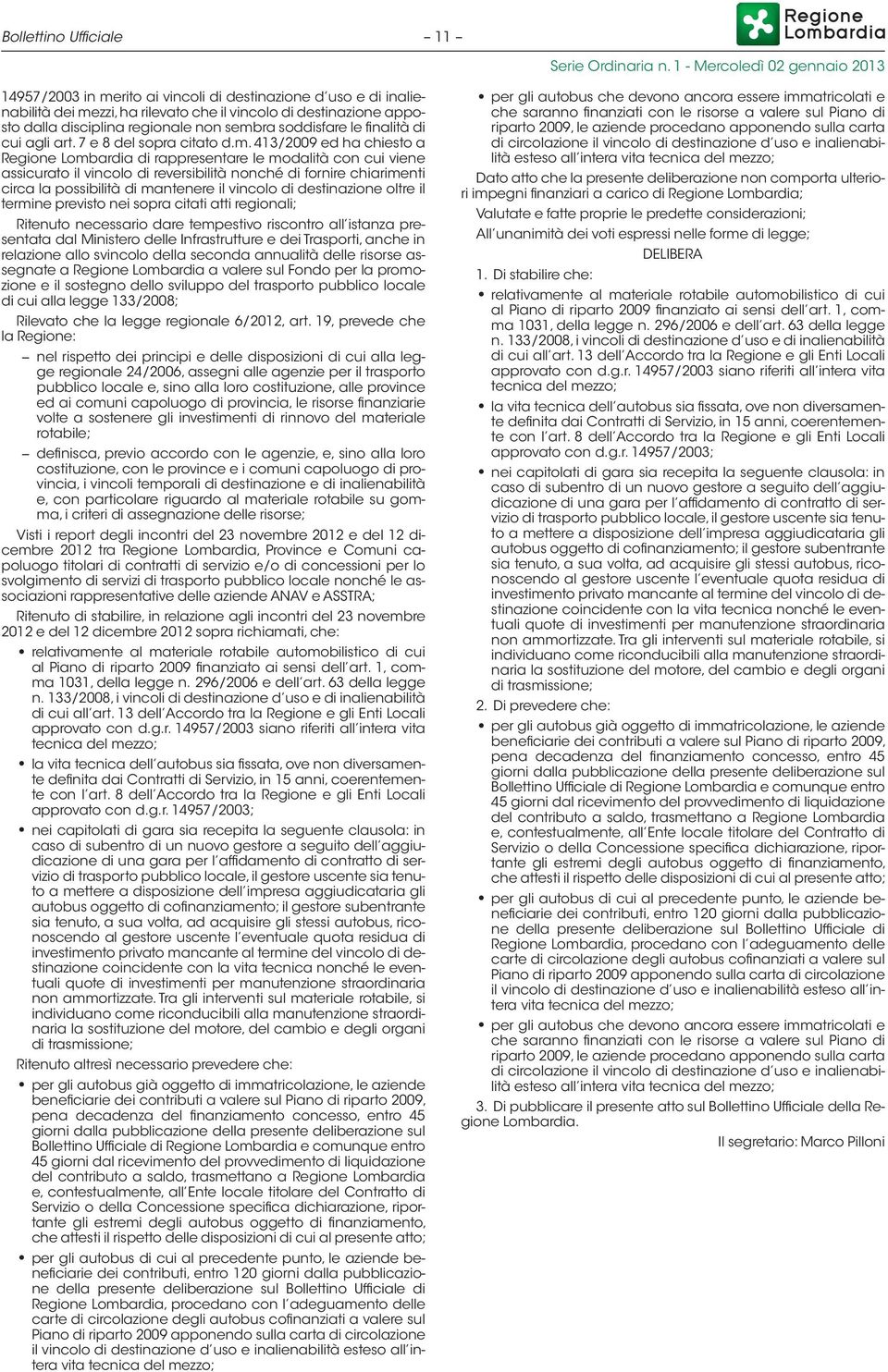 413/2009 ed ha chiesto a Regione Lombardia di rappresentare le modalità con cui viene assicurato il vincolo di reversibilità nonché di fornire chiarimenti circa la possibilità di mantenere il vincolo