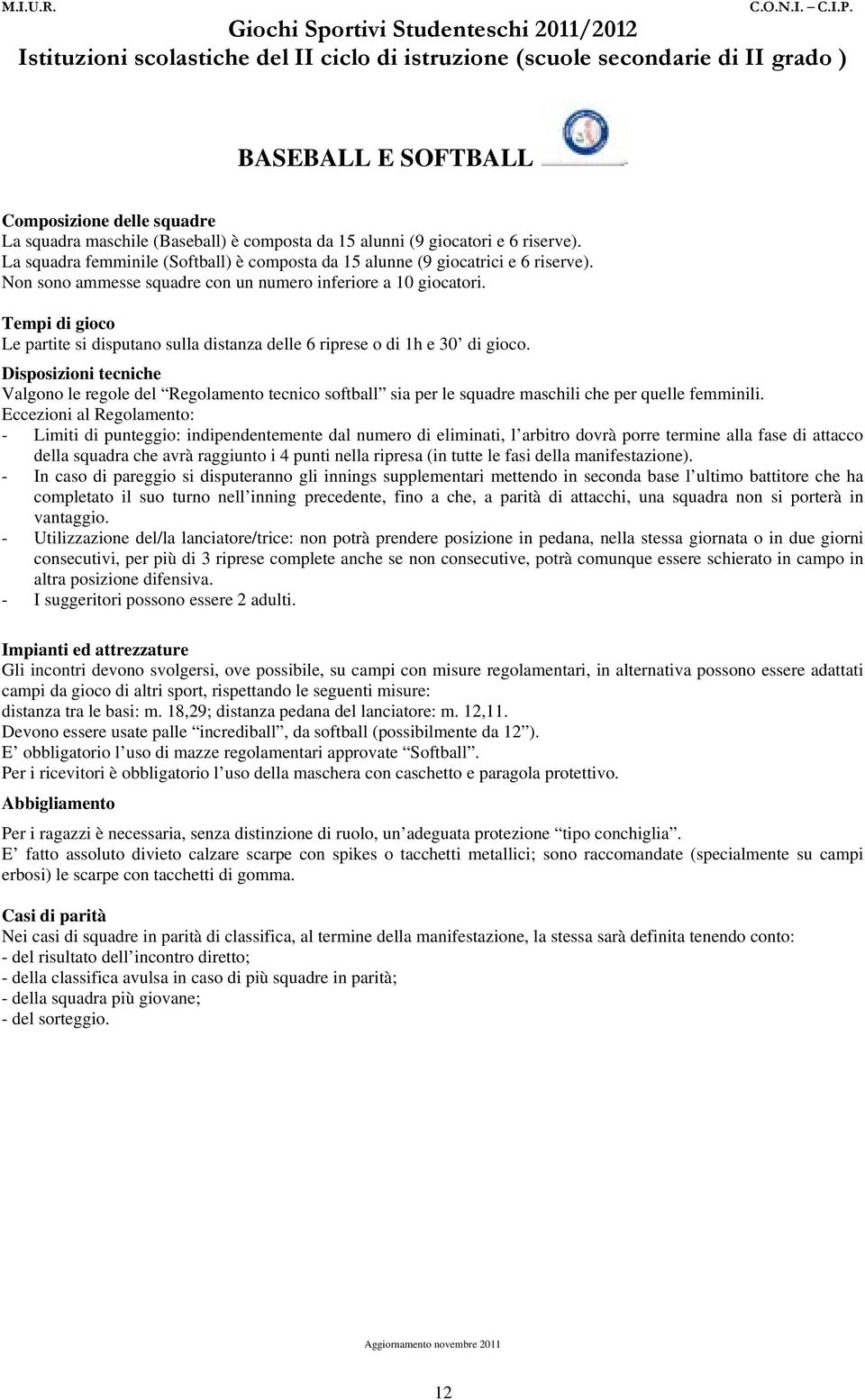 Tempi di gioco Le partite si disputano sulla distanza delle 6 riprese o di 1h e 30 di gioco.