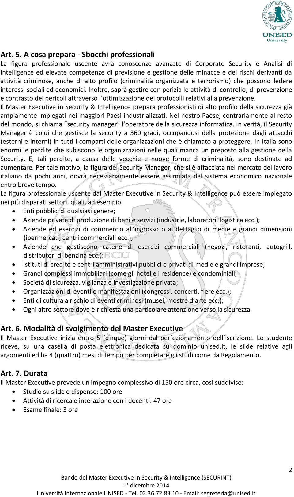 minacce e dei rischi derivanti da attività criminose, anche di alto profilo (criminalità organizzata e terrorismo) che possono ledere interessi sociali ed economici.