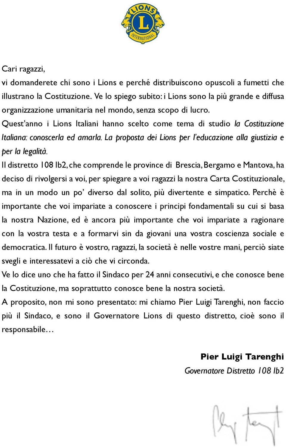 Quest anno i Lions Italiani hanno scelto come tema di studio la Costituzione Italiana: conoscerla ed amarla. La proposta dei Lions per l educazione alla giustizia e per la legalità.
