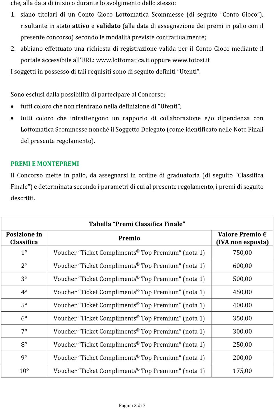 le modalità previste contrattualmente; 2. abbiano effettuato una richiesta di registrazione valida per il Conto Gioco mediante il portale accessibile all URL: www.lottomatica.it oppure www.totosi.