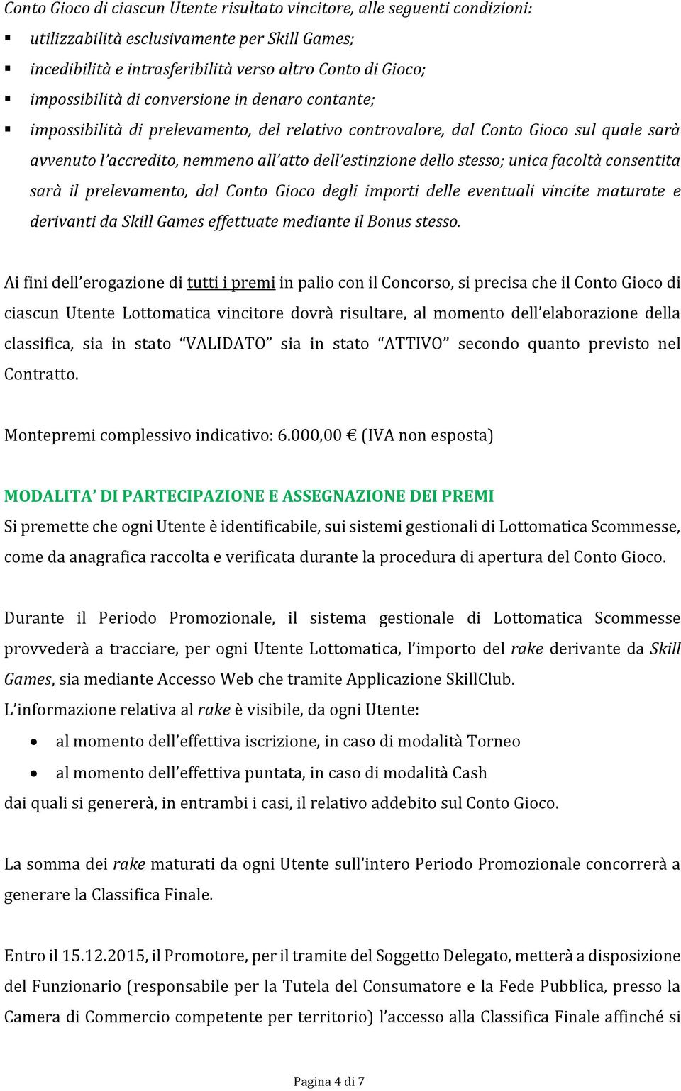 facoltà consentita sarà il prelevamento, dal Conto Gioco degli importi delle eventuali vincite maturate e derivanti da Skill Games effettuate mediante il Bonus stesso.