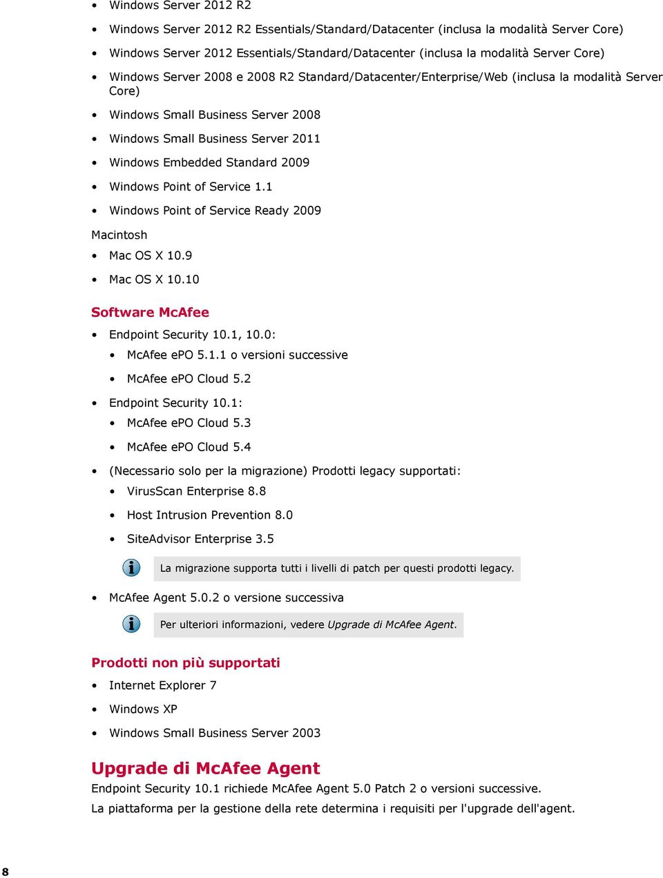 Windows Point of Service 1.1 Windows Point of Service Ready 2009 Macintosh Mac OS X 10.9 Mac OS X 10.10 Software McAfee Endpoint Security 10.1, 10.0: McAfee epo 5.1.1 o versioni successive McAfee epo Cloud 5.