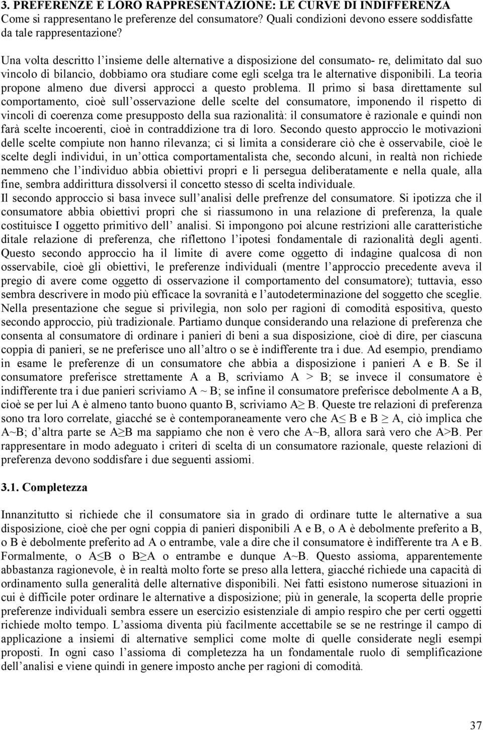 La teoria propone almeno due diversi approcci a questo problema.