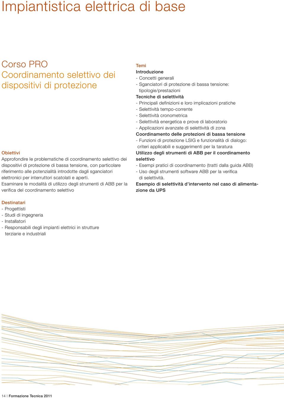 Esaminare le modalità di utilizzo degli strumenti di ABB per la verifica del coordinamento selettivo Introduzione - Concetti generali - Sganciatori di protezione di bassa tensione: