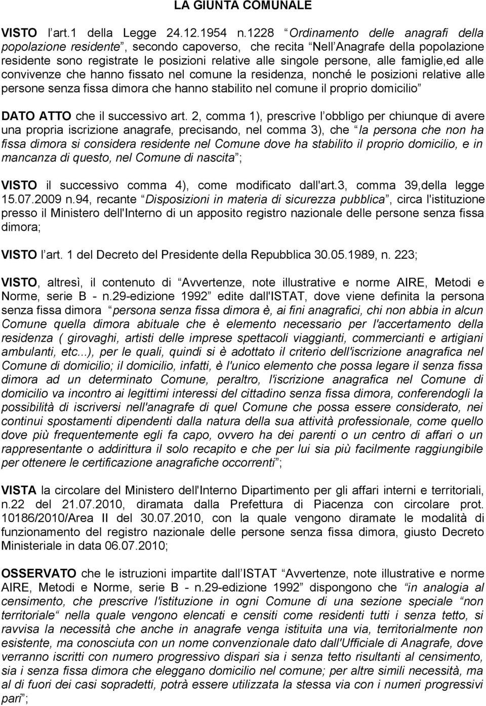 famiglie,ed alle convivenze che hanno fissato nel comune la residenza, nonché le posizioni relative alle persone senza fissa dimora che hanno stabilito nel comune il proprio domicilio DATO ATTO che