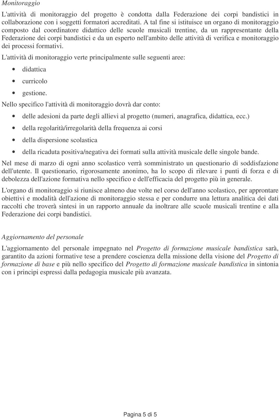 nell'ambito delle attività di verifica e monitoraggio dei processi formativi. L'attività di monitoraggio verte principalmente sulle seguenti aree: didattica curricolo gestione.