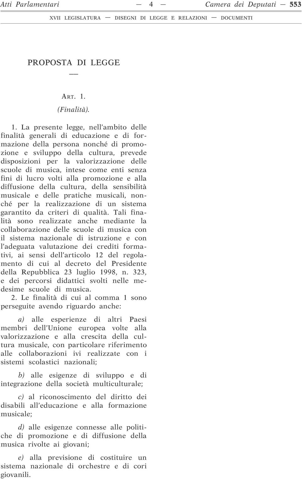 La presente legge, nell ambito delle finalità generali di educazione e di formazione della persona nonché di promozione e sviluppo della cultura, prevede disposizioni per la valorizzazione delle