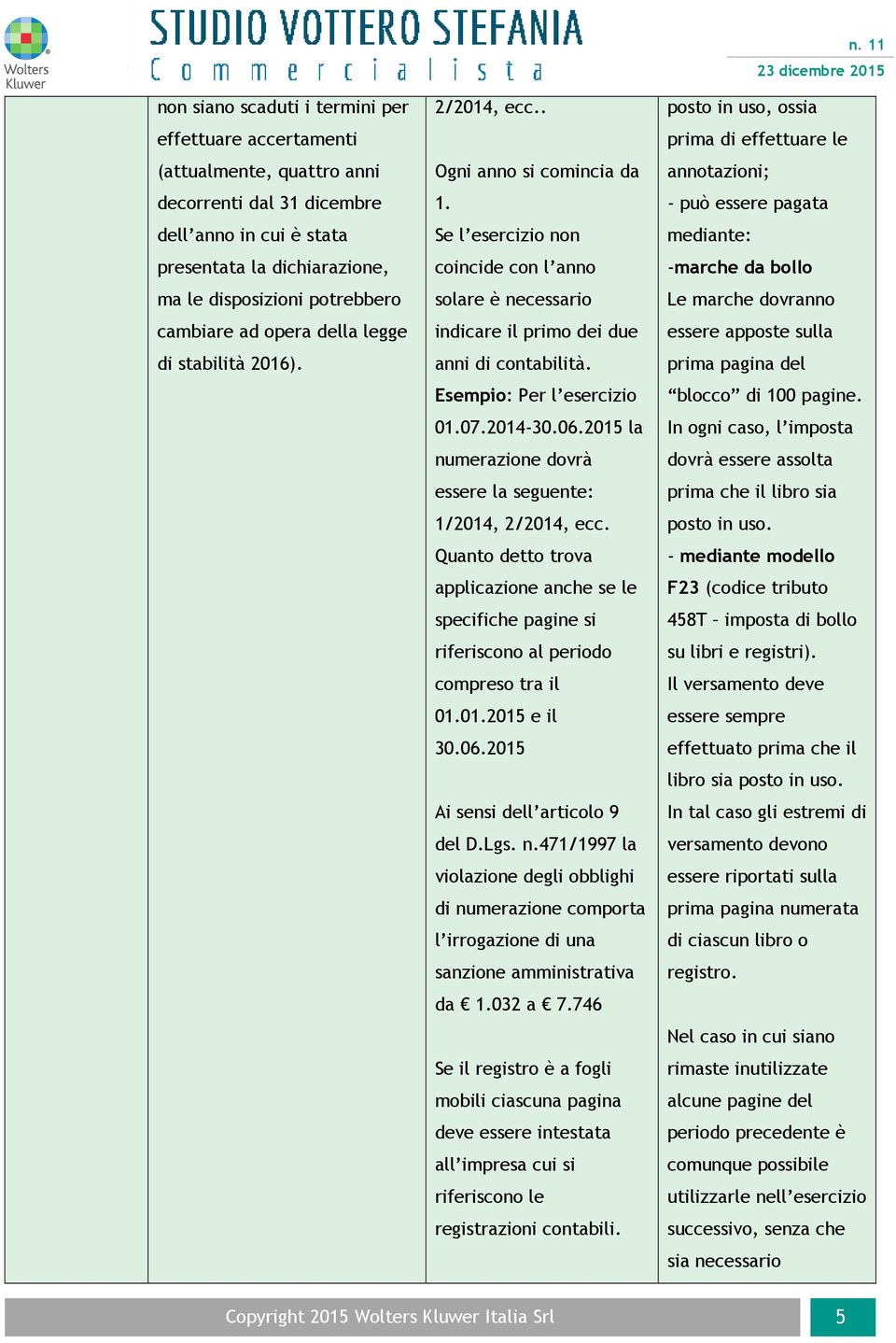 Esempio: Per l esercizio 01.07.2014-30.06.2015 la numerazione dovrà essere la seguente: 1/2014, 2/2014, ecc.