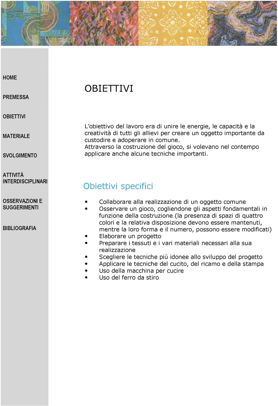 Obiettivi specifici Collaborare alla realizzazione di un oggetto comune Osservare un gioco, cogliendone gli aspetti fondamentali in funzione della costruzione (la presenza di spazi di quattro colori