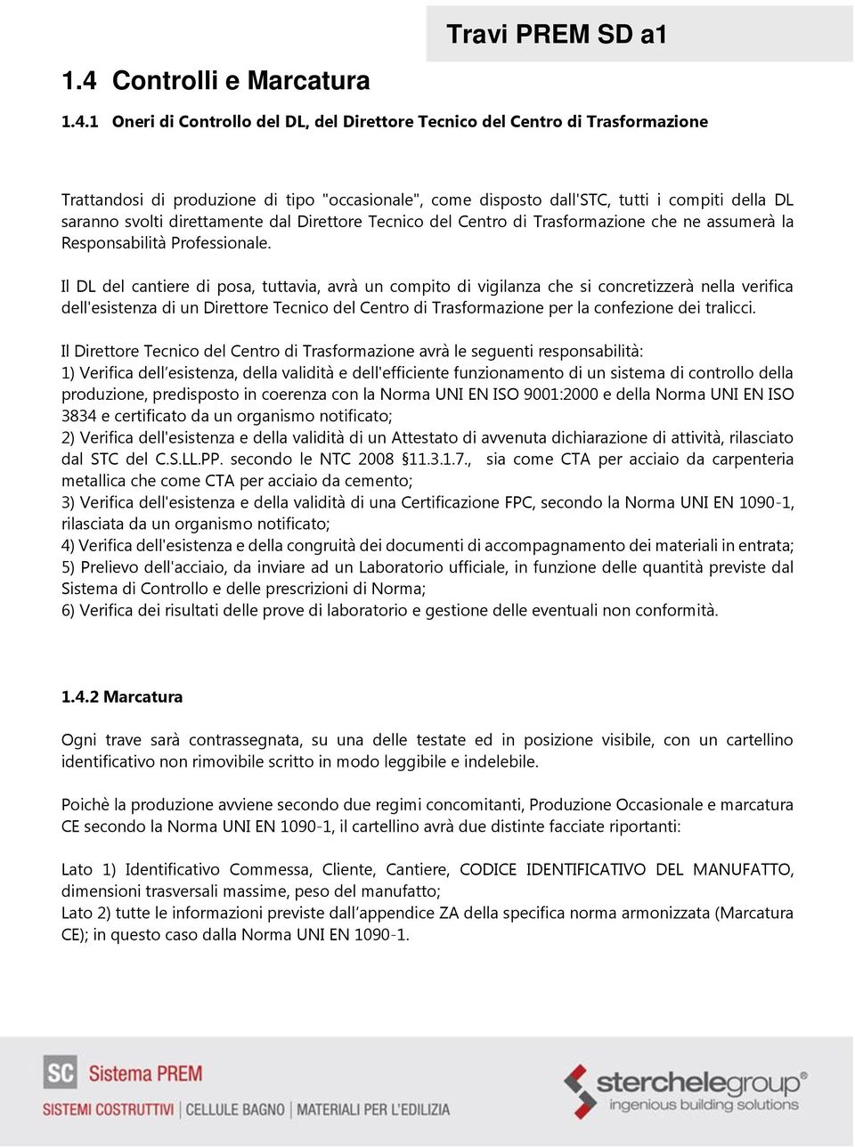 Il DL del cantiere di posa, tuttavia, avrà un compito di vigilanza che si concretizzerà nella verifica dell'esistenza di un Direttore Tecnico del Centro di Trasformazione per la confezione dei