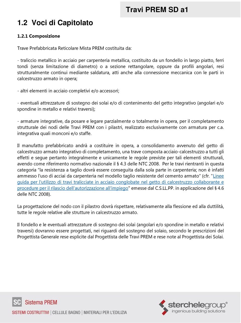 connessione meccanica con le parti in calcestruzzo armato in opera; - altri elementi in acciaio completivi e/o accessori; - eventuali attrezzature di sostegno dei solai e/o di contenimento del getto