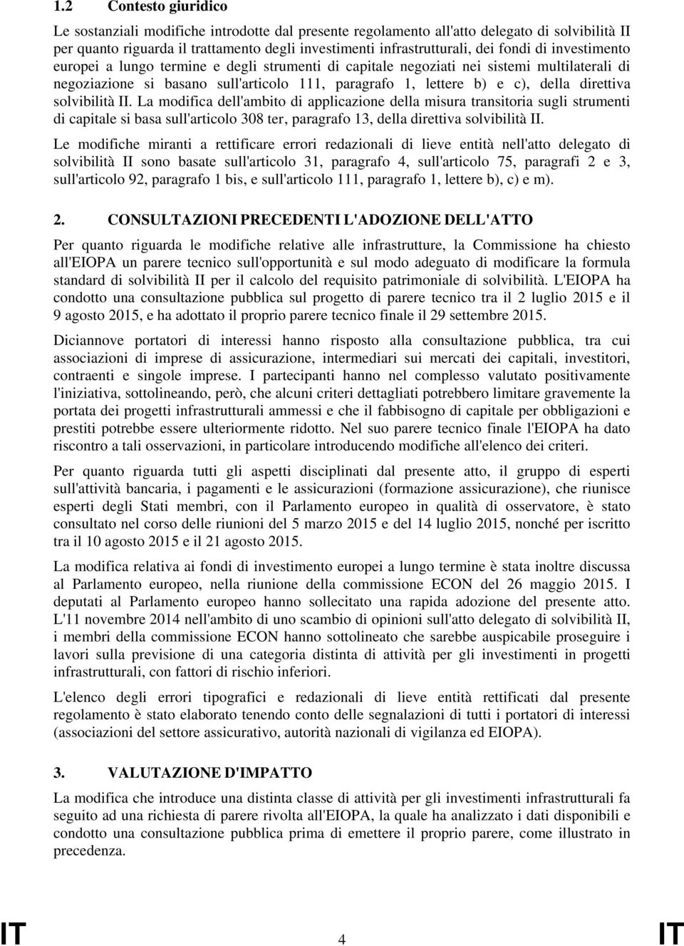 La modfca dell'ambto d applcazone della msura transtora sugl strument d captale s basa sull'artcolo 308 ter, paragrafo 13, della drettva solvbltà II.