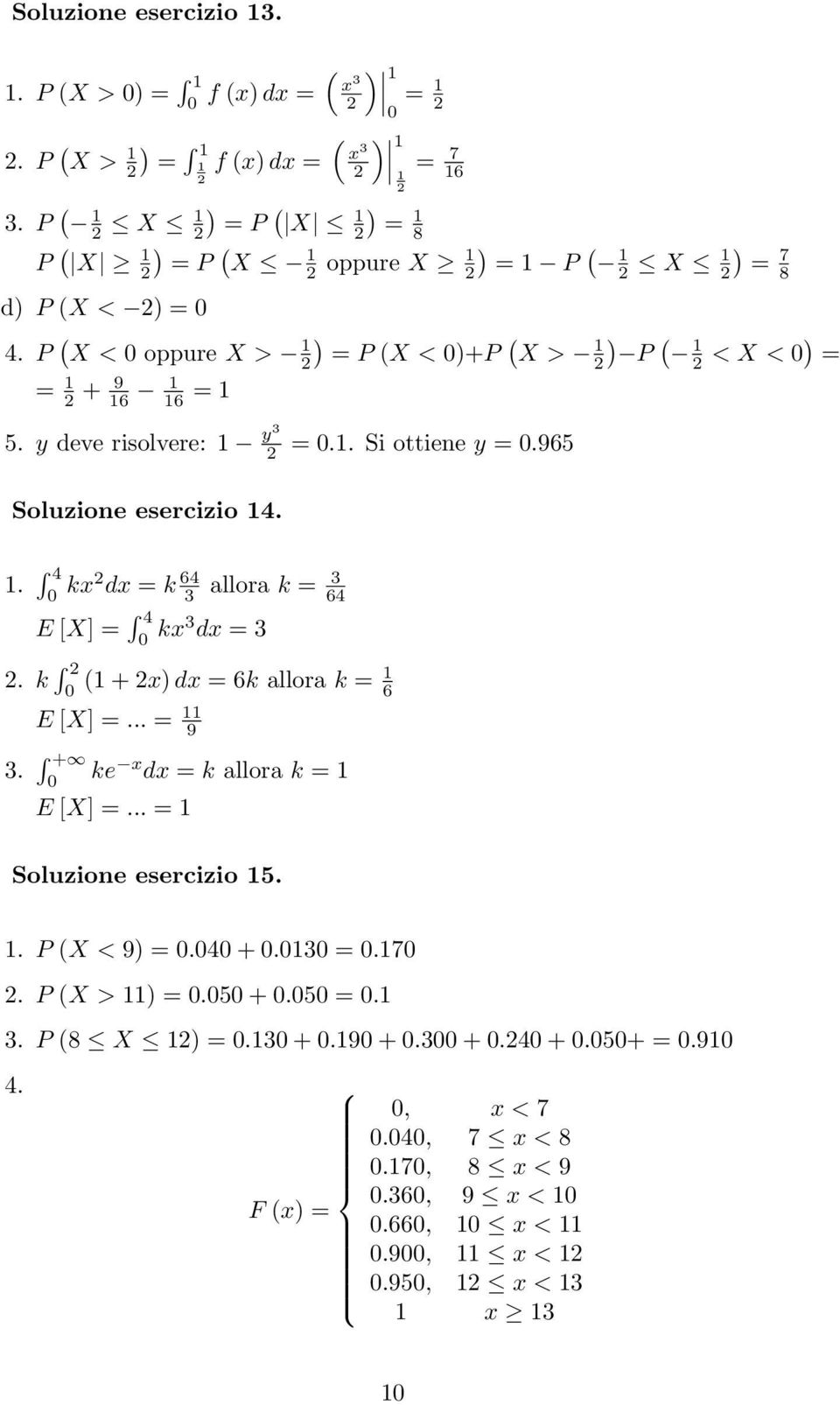 y deve risolvere: y3 Soluzione esercizio 4. = 0.. Si ottiene y = 0.965 ) P ( < X < 0) =. 4 0 kx dx = k 64 3 allora k = 3 64 E [X] = 4 0 kx3 dx = 3.