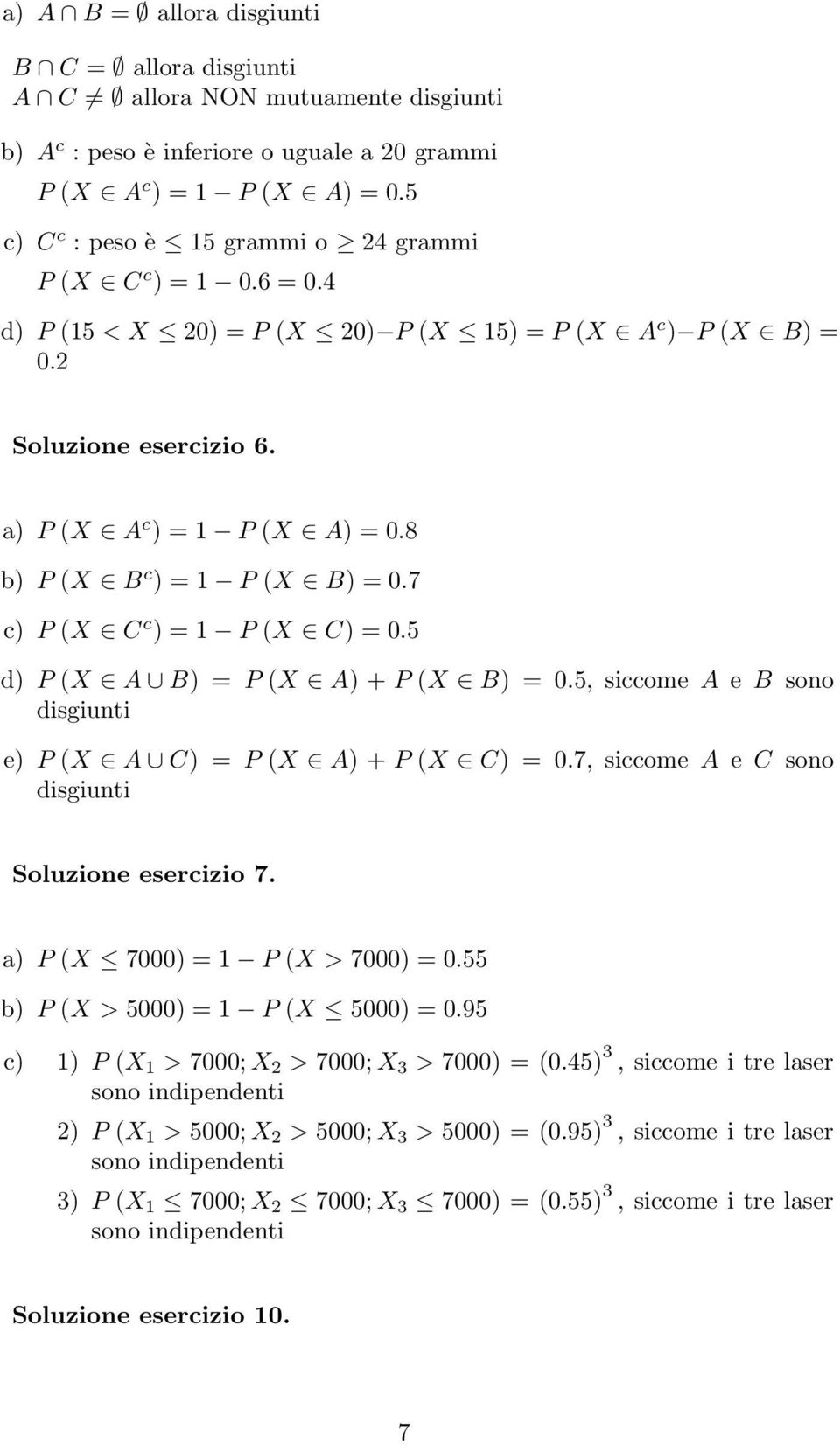 8 b) P (X B c ) = P (X B) = 0.7 c) P (X C c ) = P (X C) = 0.5 d) P (X A B) = P (X A) + P (X B) = 0.5, siccome A e B sono disgiunti e) P (X A C) = P (X A) + P (X C) = 0.