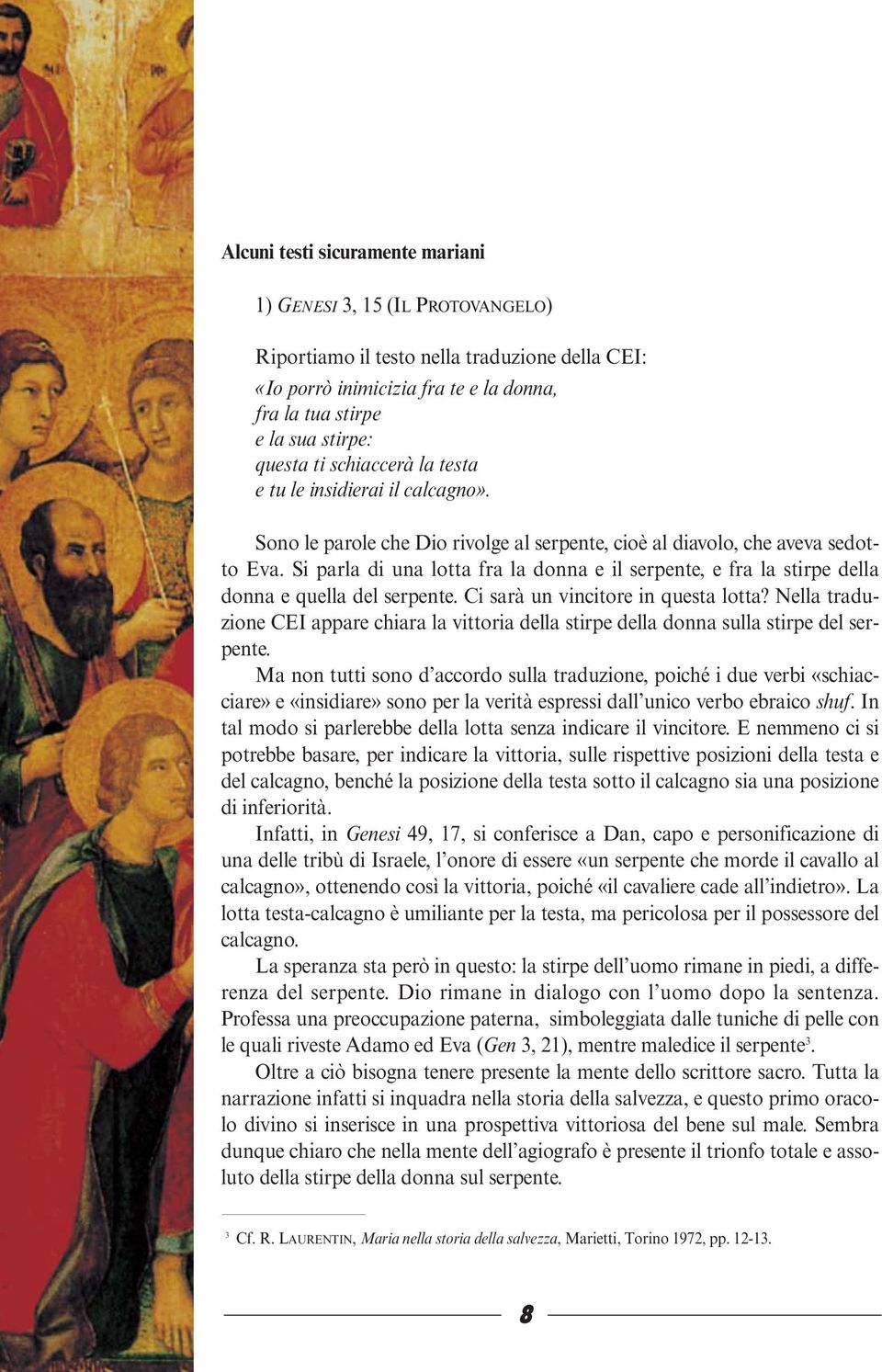 Si parla di una lotta fra la donna e il serpente, e fra la stirpe della donna e quella del serpente. Ci sarà un vincitore in questa lotta?