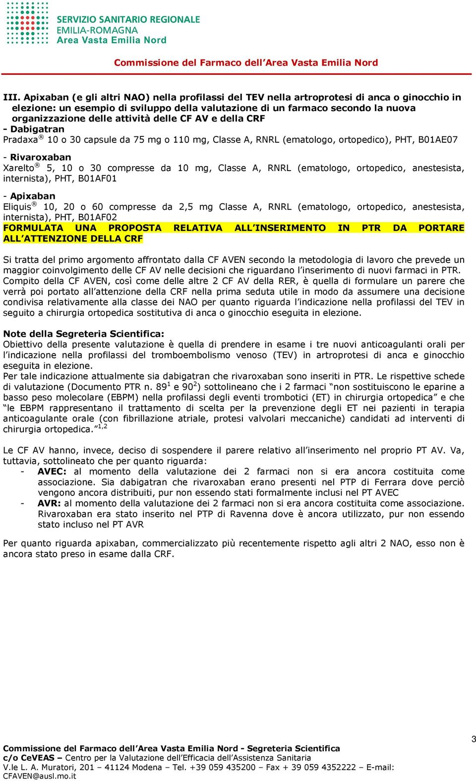 mg, Classe A, RNRL (ematologo, ortopedico, anestesista, internista), PHT, B01AF01 - Apixaban Eliquis 10, 20 o 60 compresse da 2,5 mg Classe A, RNRL (ematologo, ortopedico, anestesista, internista),