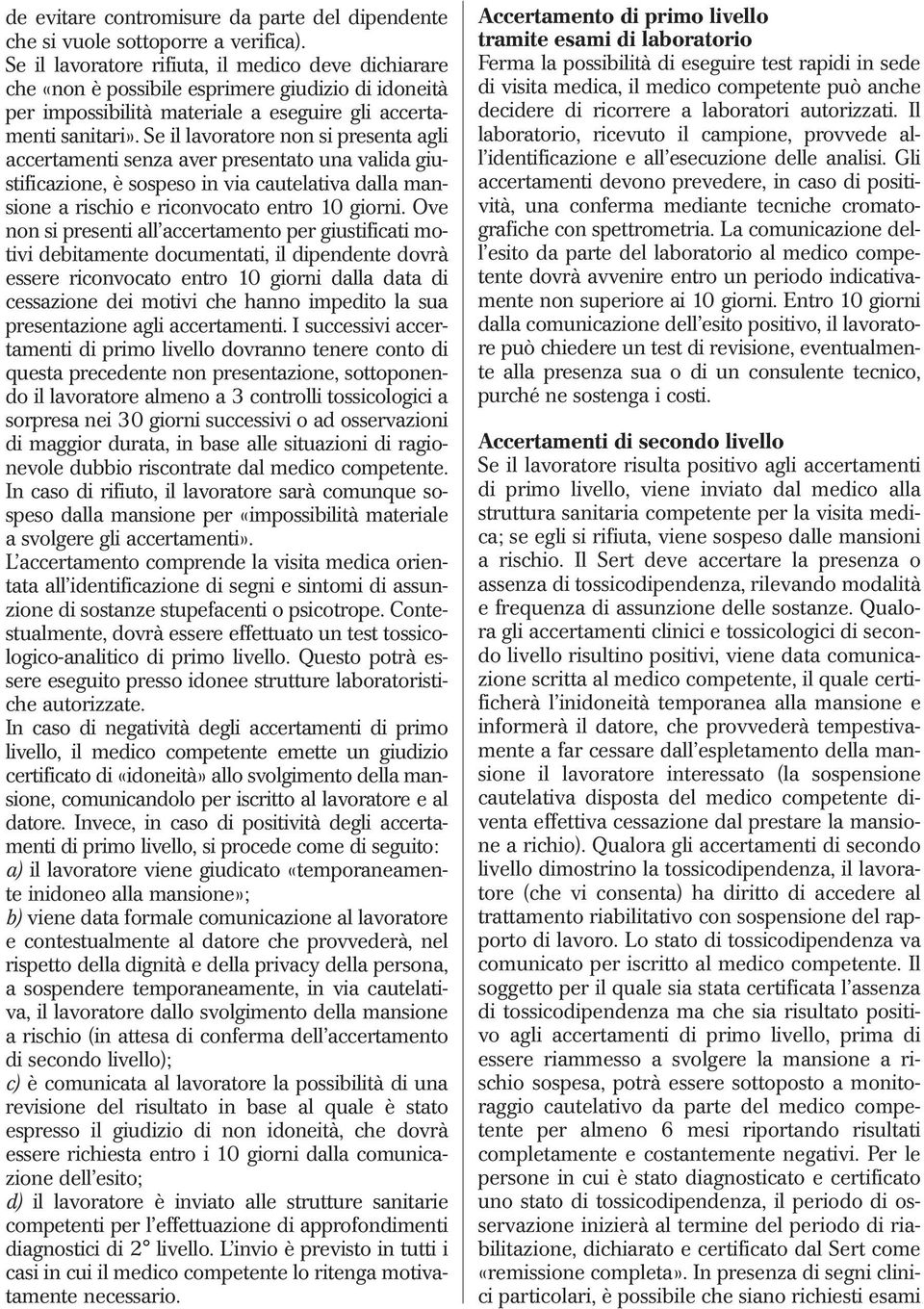 Se il lavoratore non si presenta agli accertamenti senza aver presentato una valida giustificazione, è sospeso in via cautelativa dalla mansione a rischio e riconvocato entro 10 giorni.