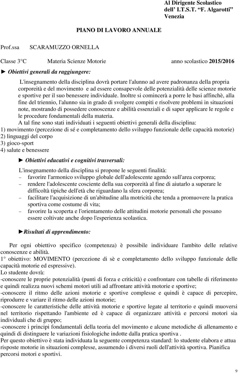 propria corporeità e del movimento e ad essere consapevole delle potenzialità delle scienze motorie e sportive per il suo benessere individuale.