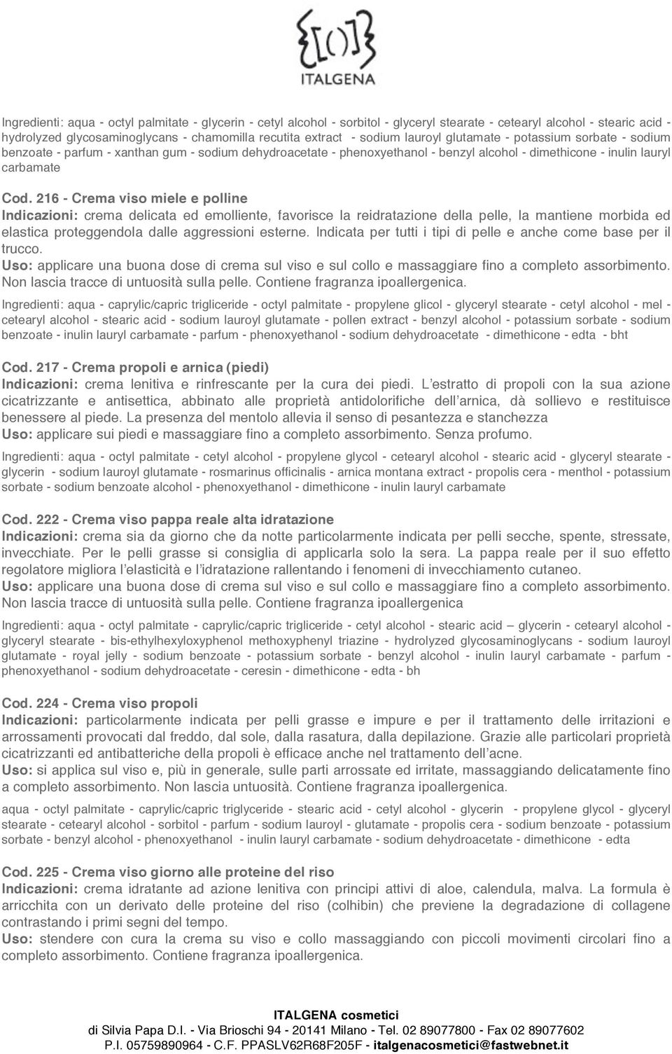 216 - Crema viso miele e polline Indicazioni: crema delicata ed emolliente, favorisce la reidratazione della pelle, la mantiene morbida ed elastica proteggendola dalle aggressioni esterne.