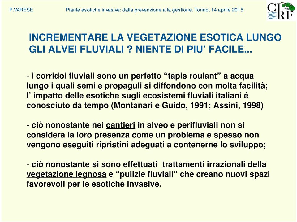 ecosistemi fluviali italiani é conosciuto da tempo (Montanari e Guido, 1991; Assini, 1998) - ciò nonostante nei cantieri in alveo e perifluviali non si considera la loro