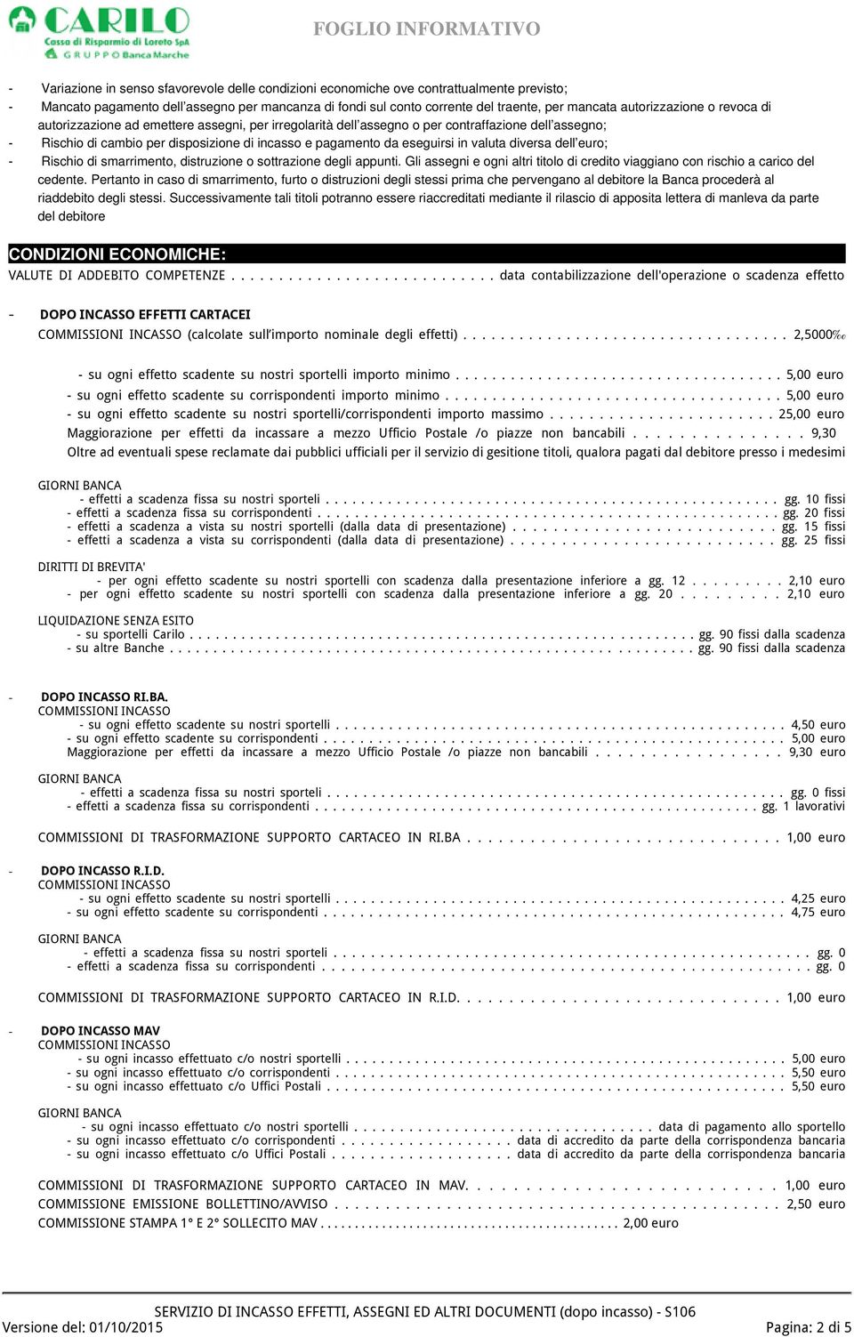 irregolarità dell assegno o per contraffazione dell assegno; - Rischio di cambio per disposizione di incasso e pagamento da eseguirsi in valuta diversa dell euro; - Rischio di smarrimento,