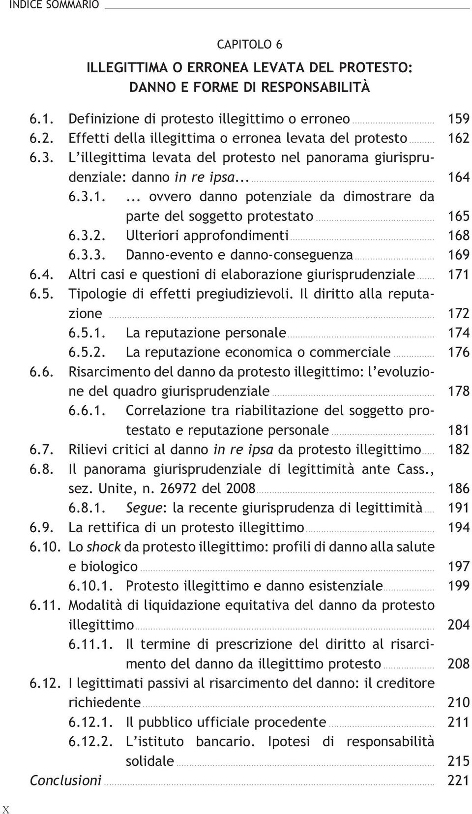 .. 165 6.3.2. Ulterioriapprofondimenti... 168 6.3.3. Danno-eventoedanno-conseguenza... 169 6.4. Altri casi e questioni di elaborazione giurisprudenziale... 171 6.5. Tipologie di effetti pregiudizievoli.