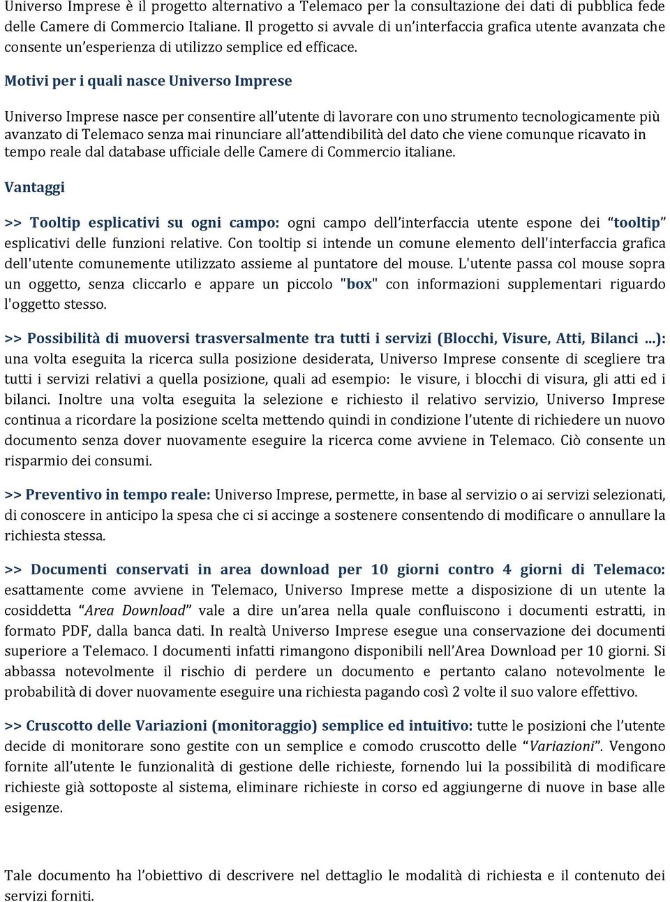 Motivi per i quali nasce Universo Imprese Universo Imprese nasce per consentire all utente di lavorare con uno strumento tecnologicamente più avanzato di Telemaco senza mai rinunciare all