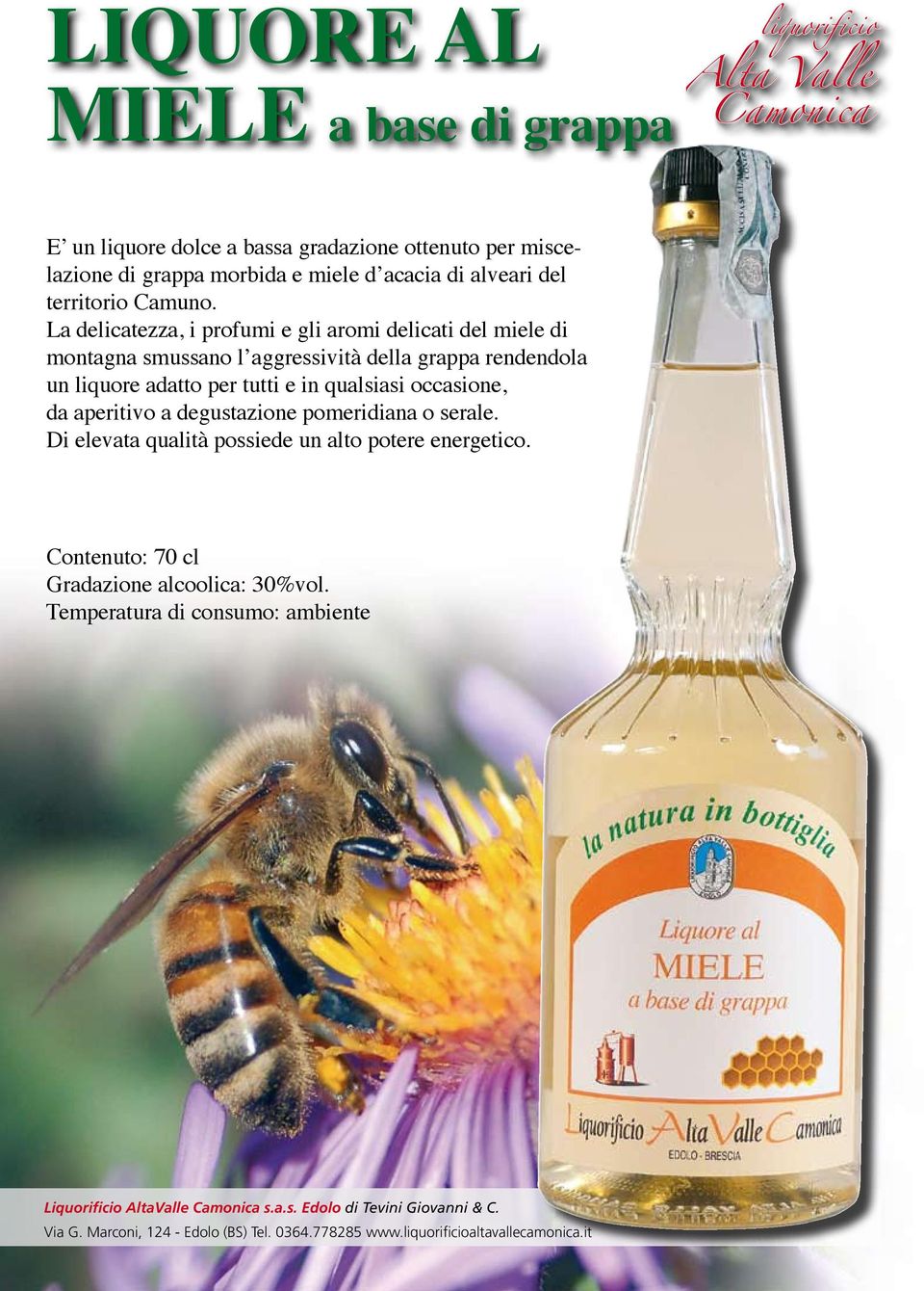 La delicatezza, i profumi e gli aromi delicati del miele di montagna smussano l aggressività della grappa rendendola un liquore adatto per