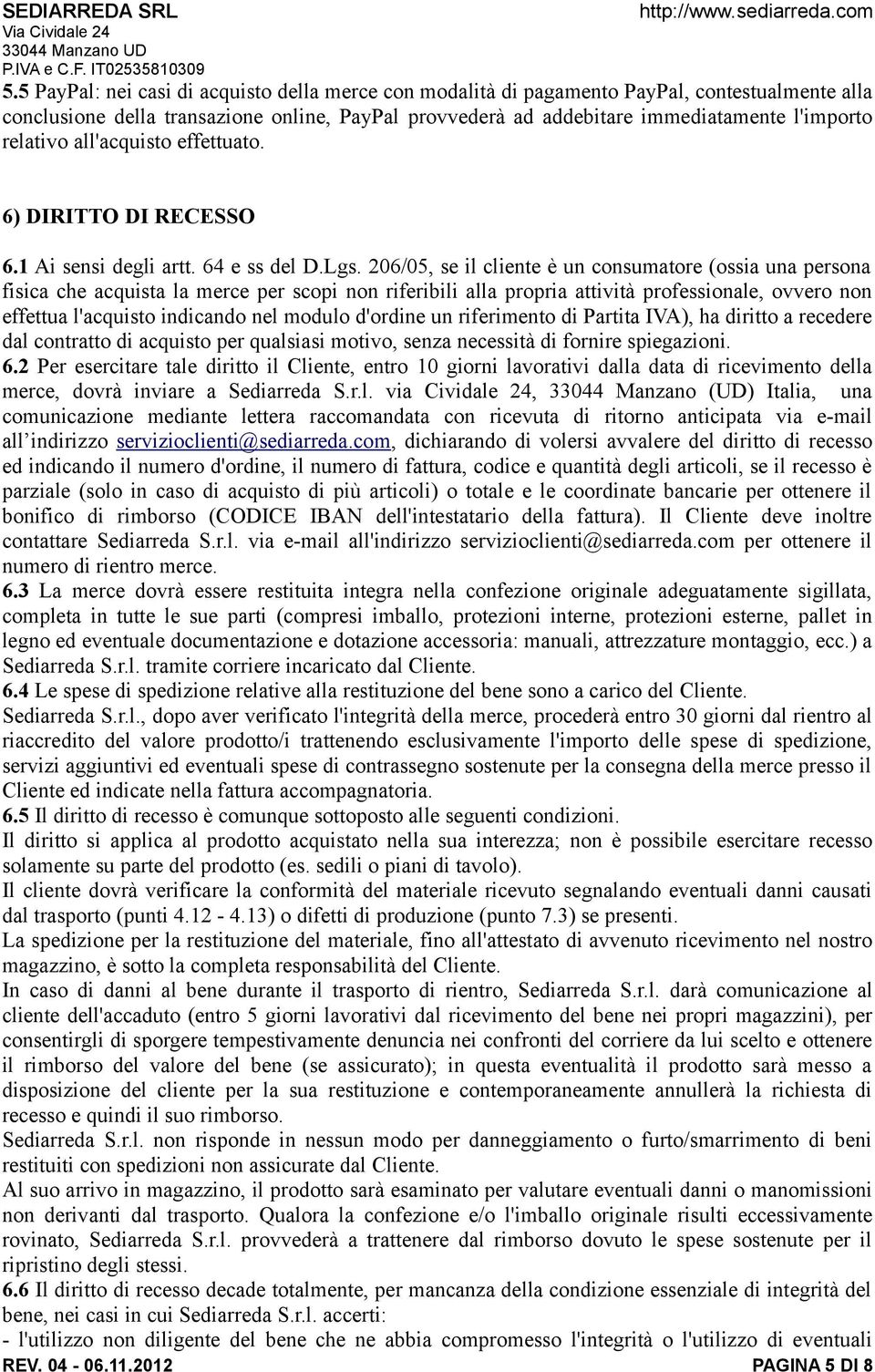 206/05, se il cliente è un consumatore (ossia una persona fisica che acquista la merce per scopi non riferibili alla propria attività professionale, ovvero non effettua l'acquisto indicando nel