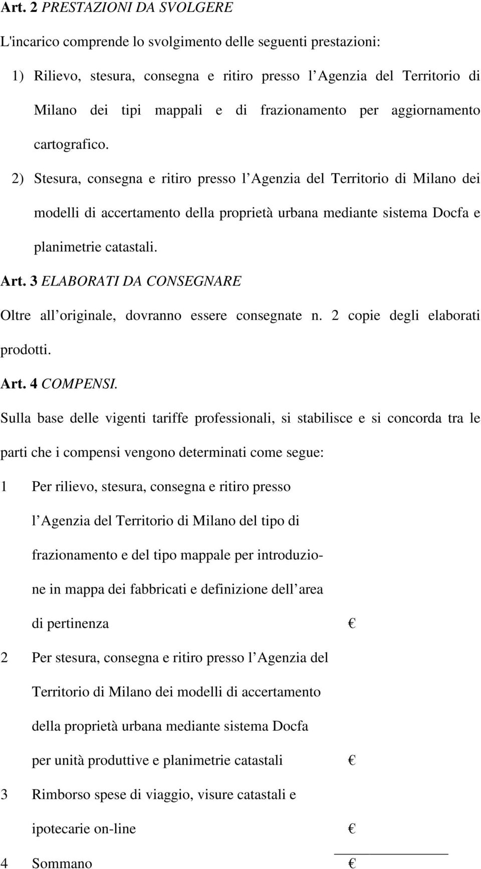 2) Stesura, consegna e ritiro presso l Agenzia del Territorio di Milano dei modelli di accertamento della proprietà urbana mediante sistema Docfa e planimetrie catastali. Art.