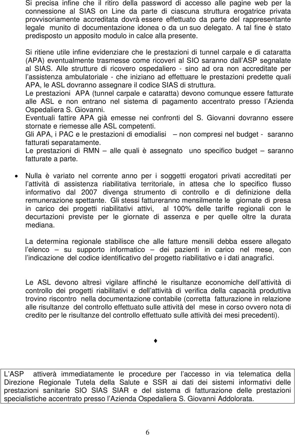 Si ritiene utile infine evidenziare che le prestazioni di tunnel carpale e di cataratta (APA) eventualmente trasmesse come ricoveri al SIO saranno dall ASP segnalate al SIAS.