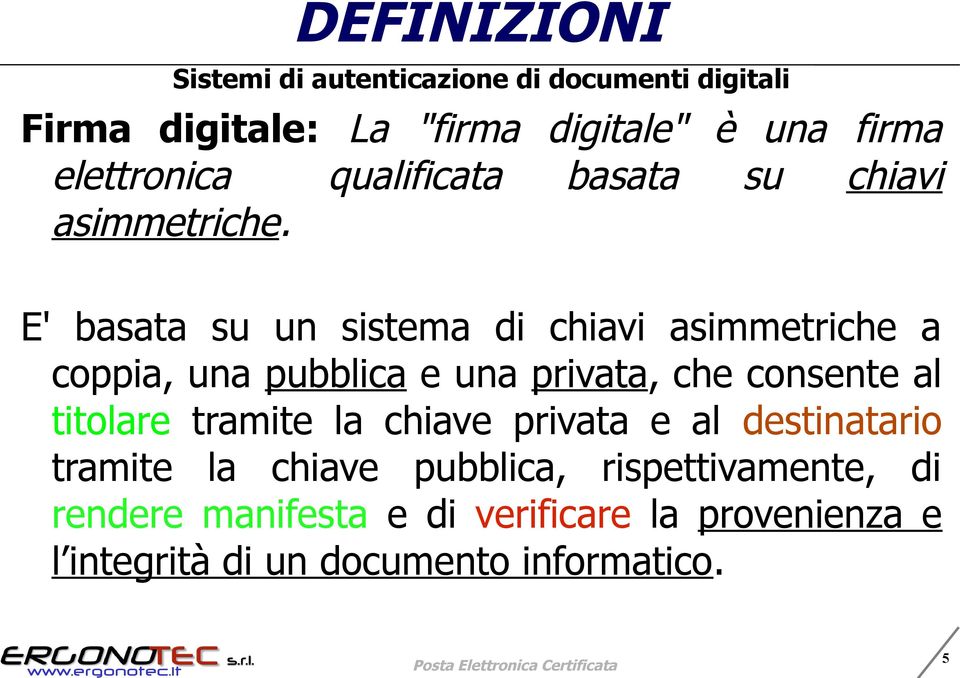 E' basata su un sistema di chiavi asimmetriche a coppia, una pubblica e una privata, che consente al titolare