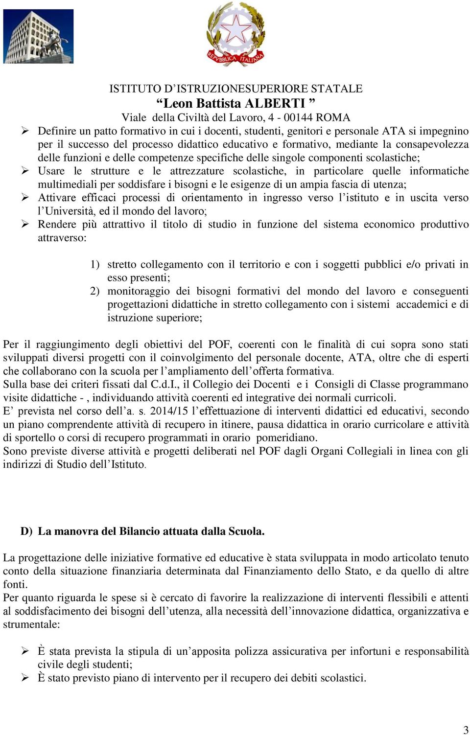 esigenze di un ampia fascia di utenza; Attivare efficaci processi di orientamento in ingresso verso l istituto e in uscita verso l Università, ed il mondo del lavoro; Rendere più attrattivo il titolo