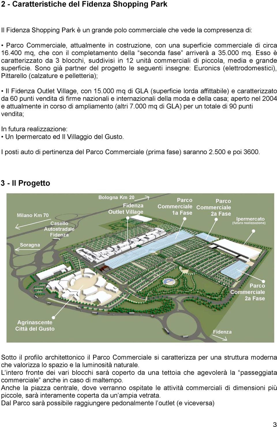 Esso è caratterizzato da 3 blocchi, suddivisi in 12 unità commerciali di piccola, media e grande superficie.