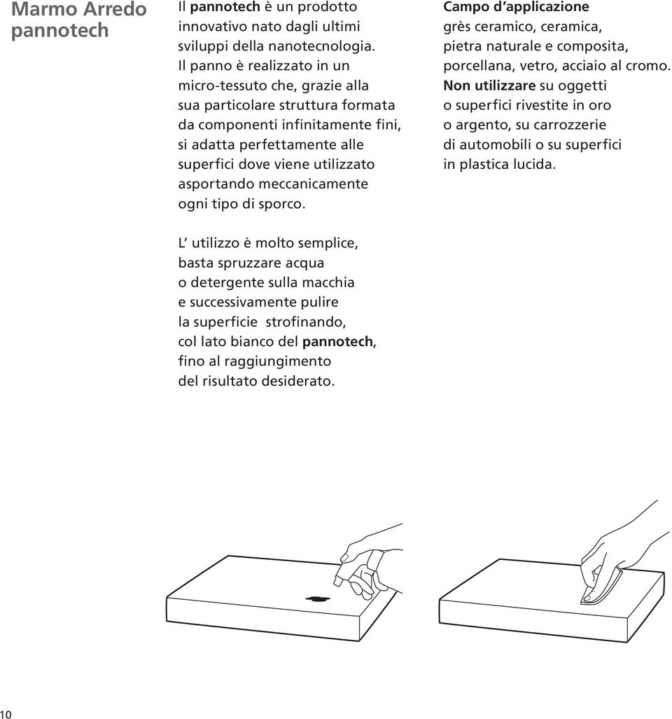 meccanicamente ogni tipo di sporco. Campo d applicazione grès ceramico, ceramica, pietra naturale e composita, porcellana, vetro, acciaio al cromo.