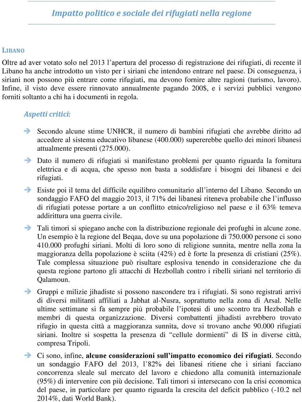 Infine, il visto deve essere rinnovato annualmente pagando 200$, e i servizi pubblici vengono forniti soltanto a chi ha i documenti in regola.