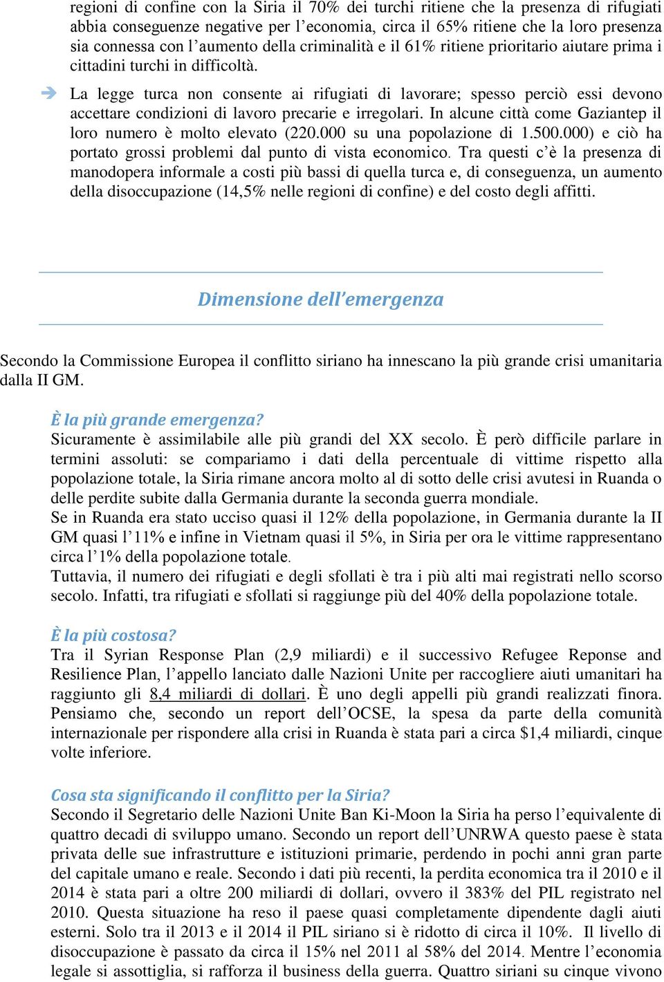 La legge turca non consente ai rifugiati di lavorare; spesso perciò essi devono accettare condizioni di lavoro precarie e irregolari.