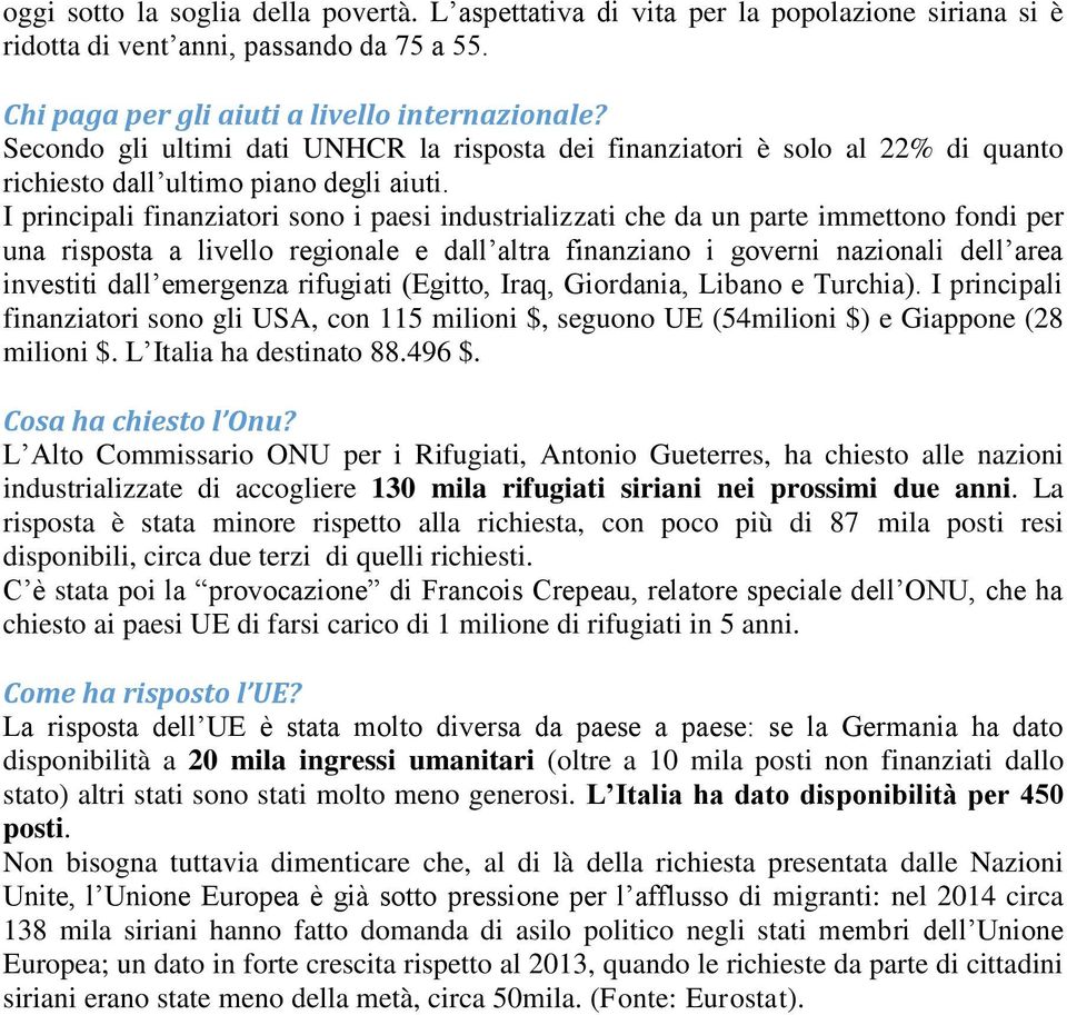 I principali finanziatori sono i paesi industrializzati che da un parte immettono fondi per una risposta a livello regionale e dall altra finanziano i governi nazionali dell area investiti dall