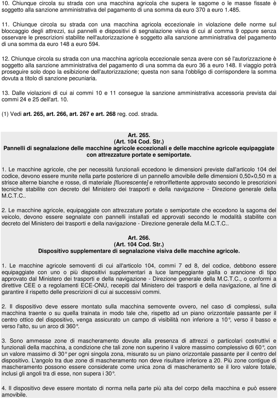 senza osservare le prescrizioni stabilite nell'autorizzazione è soggetto alla sanzione amministrativa del pagamento di una somma da euro 148 a euro 594. 12.