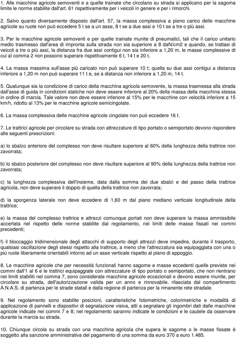 57, la massa complessiva a pieno carico delle macchine agricole su ruote non può eccedere 5 t se a un asse, 8 t se a due assi e 10 t se a tre o più assi. 3.