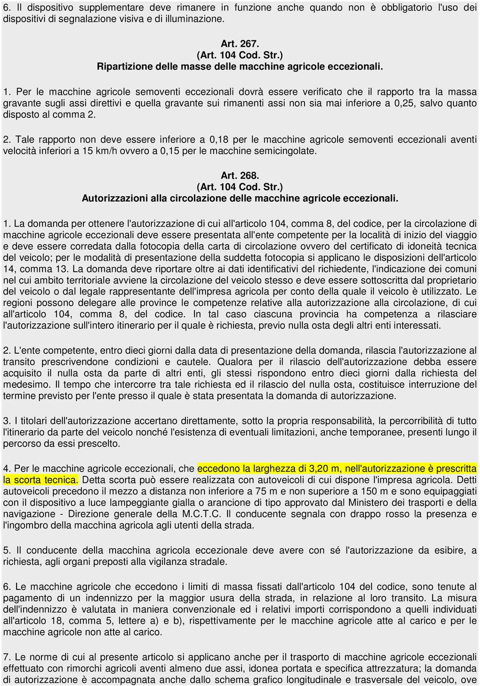 Per le macchine agricole semoventi eccezionali dovrà essere verificato che il rapporto tra la massa gravante sugli assi direttivi e quella gravante sui rimanenti assi non sia mai inferiore a 0,25,