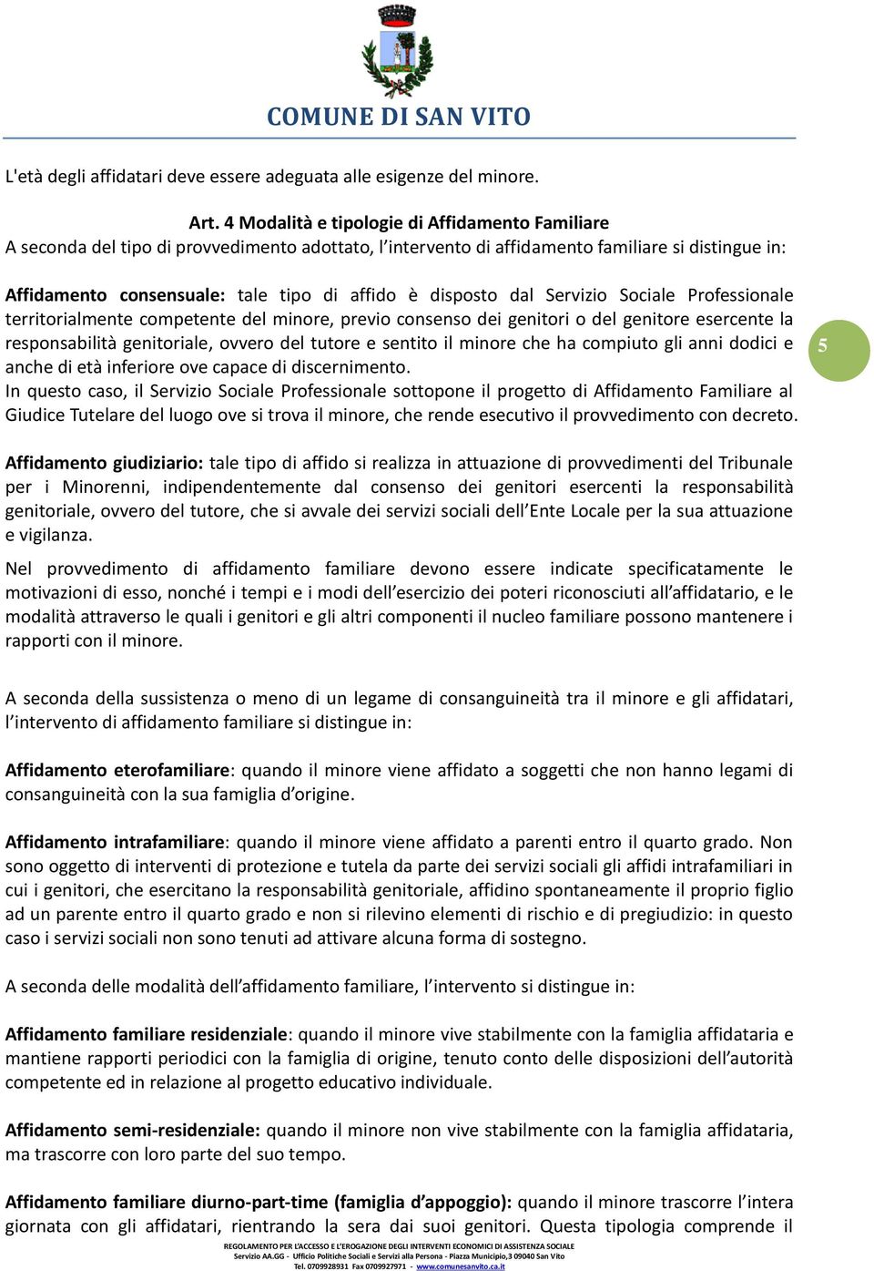 disposto dal Servizio Sociale Professionale territorialmente competente del minore, previo consenso dei genitori o del genitore esercente la responsabilità genitoriale, ovvero del tutore e sentito il