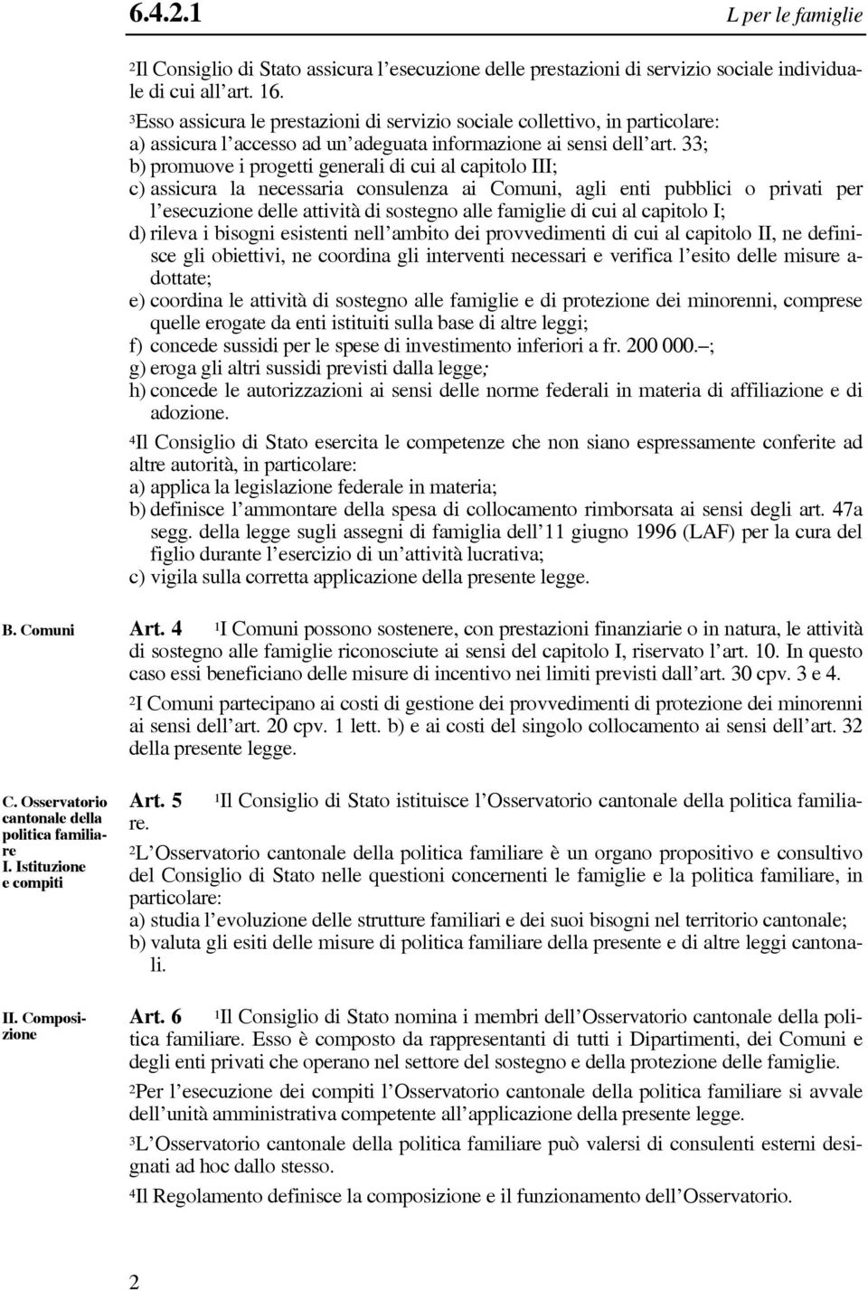 33; b) promuove i progetti generali di cui al capitolo III; c) assicura la necessaria consulenza ai Comuni, agli enti pubblici o privati per l esecuzione delle attività di sostegno alle famiglie di