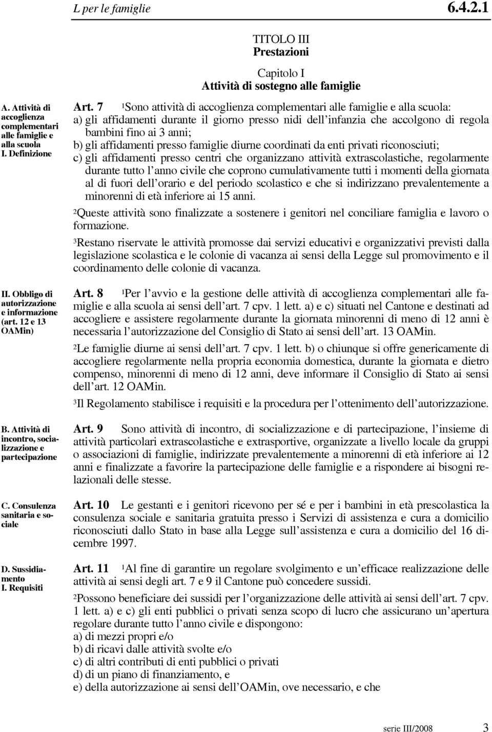 7 1Sono attività di accoglienza complementari alle famiglie e alla scuola: a) gli affidamenti durante il giorno presso nidi dell infanzia che accolgono di regola bambini fino ai 3 anni; b) gli