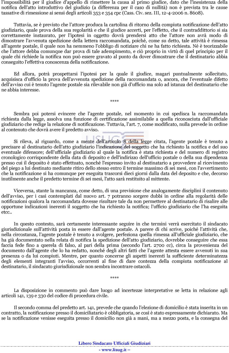 Tuttavia, se è previsto che l attore produca la cartolina di ritorno della compiuta notificazione dell atto giudiziario, quale prova della sua regolarità e che il giudice accerti, per l effetto, che