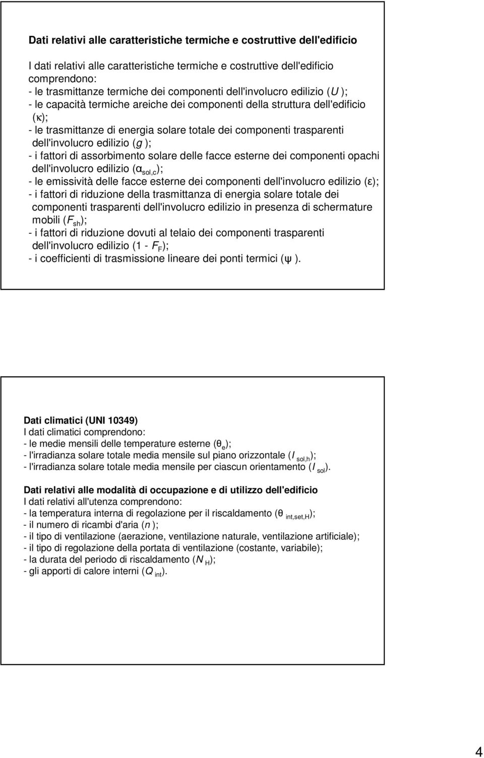 dell'involucro edilizio (g ); - i fattori di assorbimento solare delle facce esterne dei componenti opachi dell'involucro edilizio (α sol,c ); - le emissività delle facce esterne dei componenti